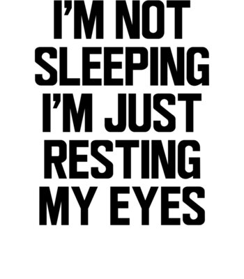 I m Not Sleeping I m Just Resting My Eyes wtp