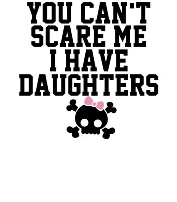 000297 You Can t Scare Me I Have A Daughters wtp
